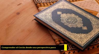 Comprender el Corán desde una perspectiva pura