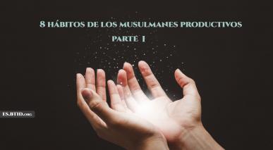 8 hábitos de los musulmanes productivos- Parte l 